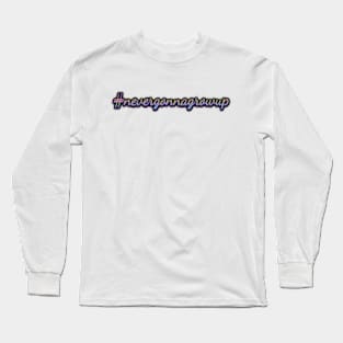 #nevergonnagrowup Long Sleeve T-Shirt